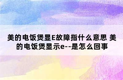 美的电饭煲显E故障指什么意思 美的电饭煲显示e--是怎么回事